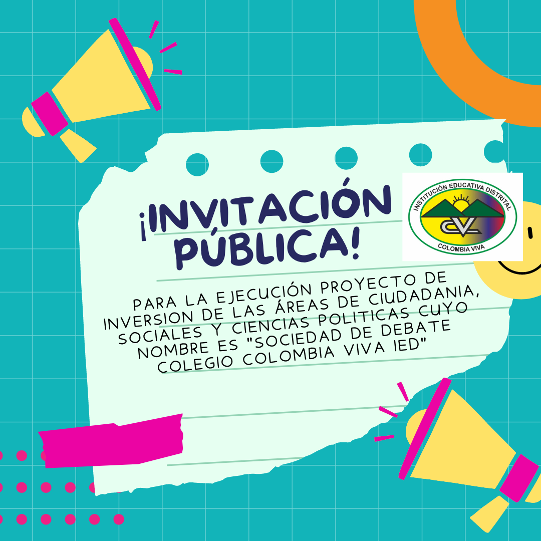 INVITACIÓN PUBLICA PARA EJECUCIÓN PROYECTO DE INVERSION DE LAS ÁREAS DE CIUDADANIA, SOCIALES Y CIENCIAS POLITICAS CUYO NOMBRE ES "SOCIEDAD DE DEBATE COLEGIO COLOMBIA VIVA IED"