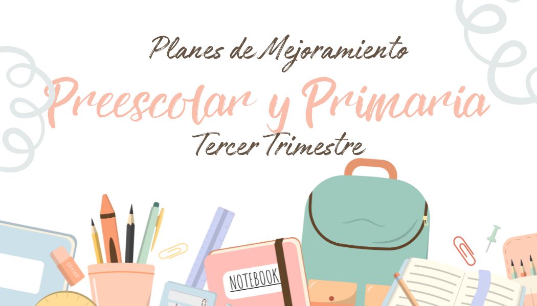 Planes de Mejoramiento Preescolar y Primaria Tercer Trimestre