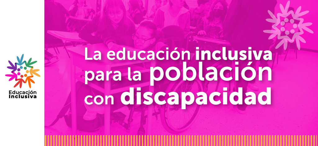 La Educación Inclusiva para población con discapacidad