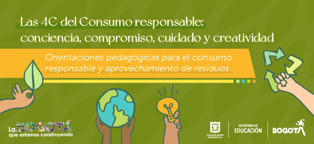 Las 4C del Consumo responsable: conciencia, compromiso, cuidado y creatividad: Orientaciones pedagógicas para el consumo responsable y aprovechamiento de residuos